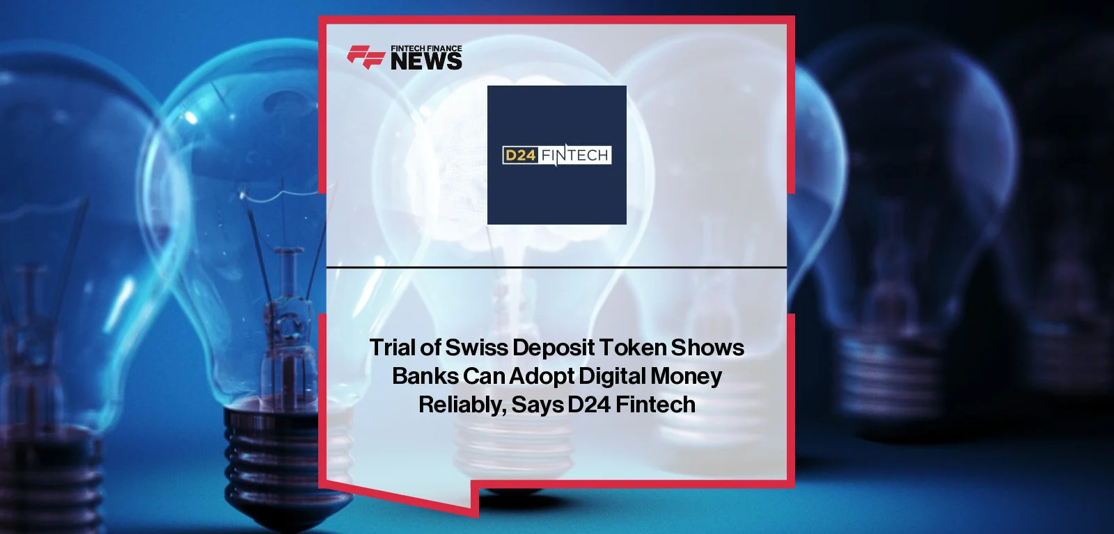 Trial of Swiss Deposit Token Shows Banks Can Adopt Digital Money Reliably, Says D24 Fintech